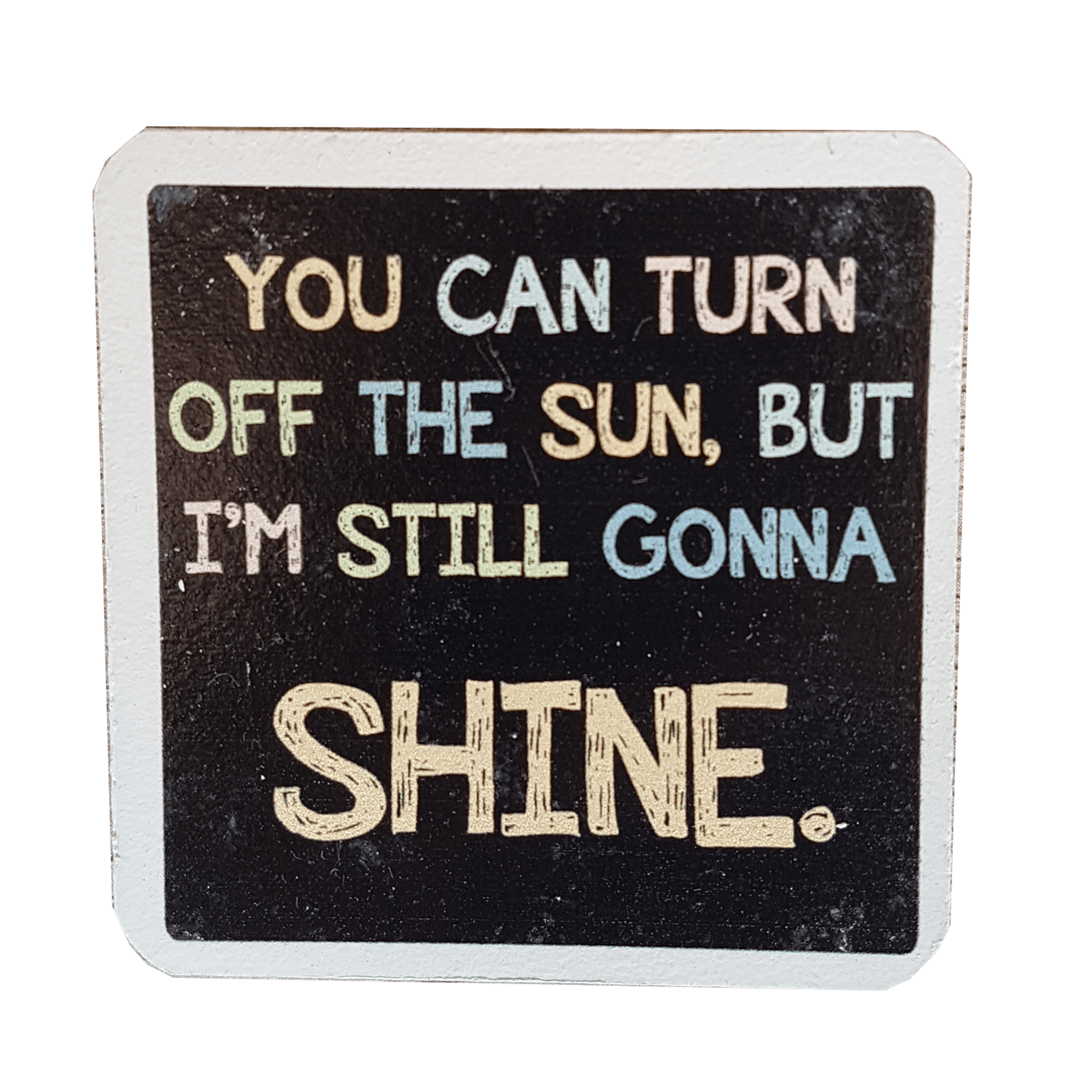 C&F Wooden Quote Magnet - I'm Still Gonna Shine C&F Wooden Quote Magnet - I'm Still Gonna Shine